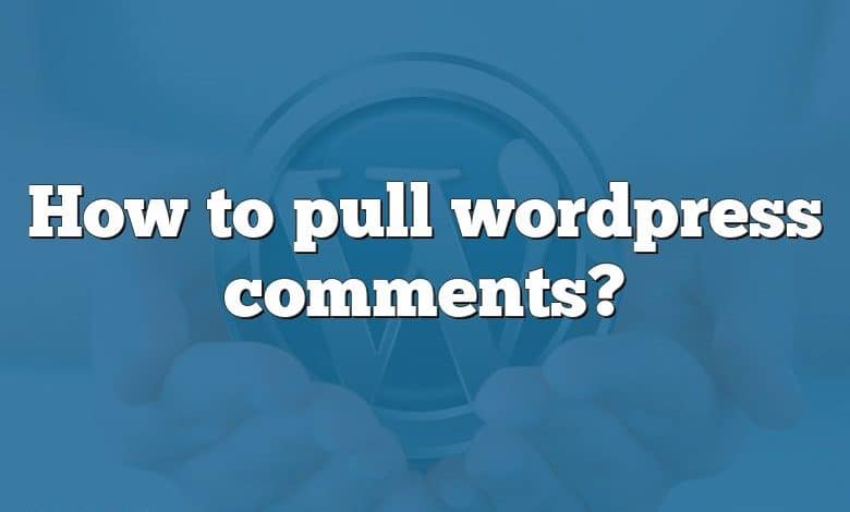 How to pull wordpress comments?