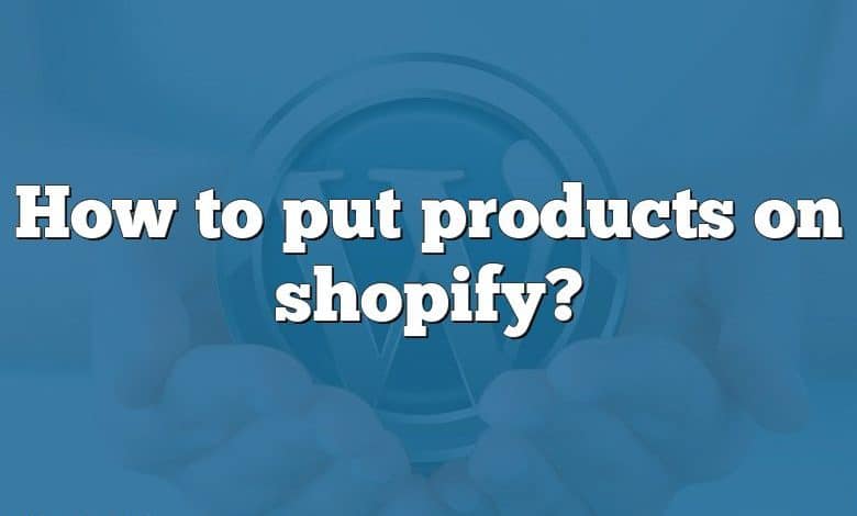 How to put products on shopify?