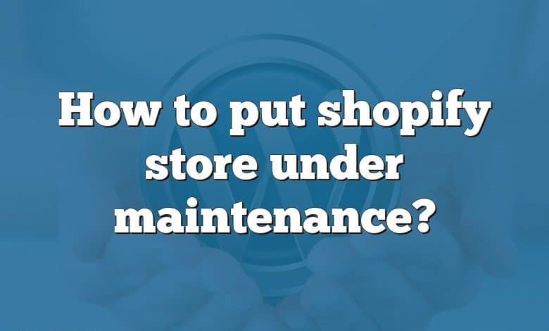 How to put shopify store under maintenance?