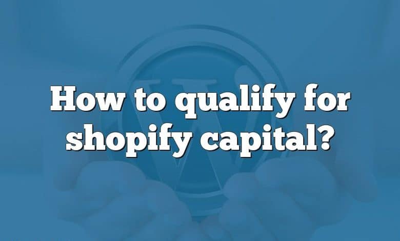 How to qualify for shopify capital?