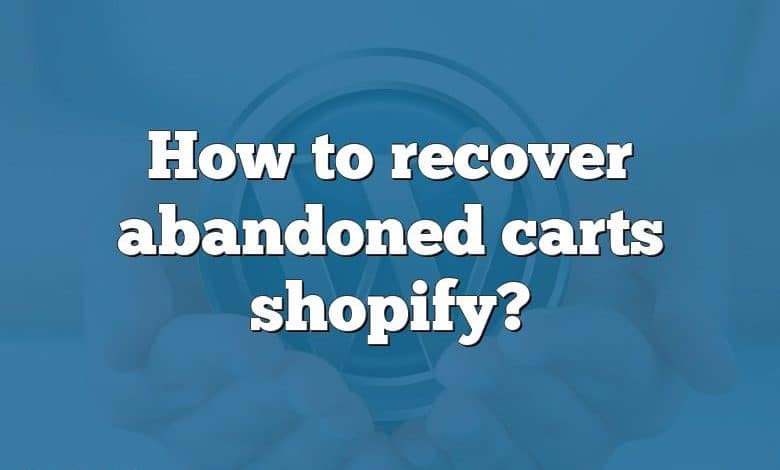 How to recover abandoned carts shopify?