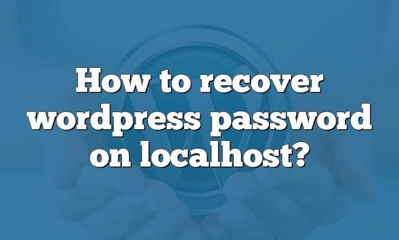 How to recover wordpress password on localhost?