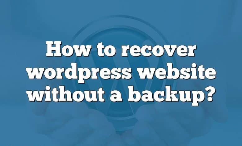 How to recover wordpress website without a backup?