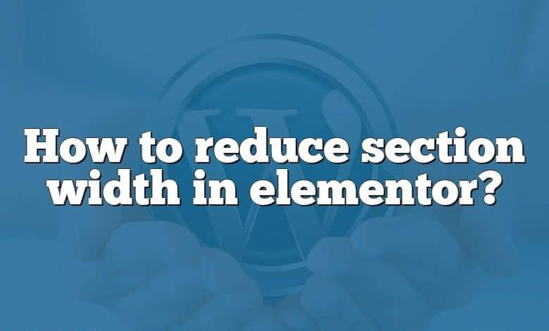 How to reduce section width in elementor?