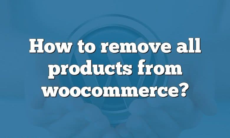 How to remove all products from woocommerce?