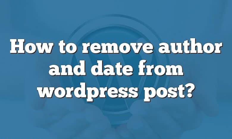 How to remove author and date from wordpress post?