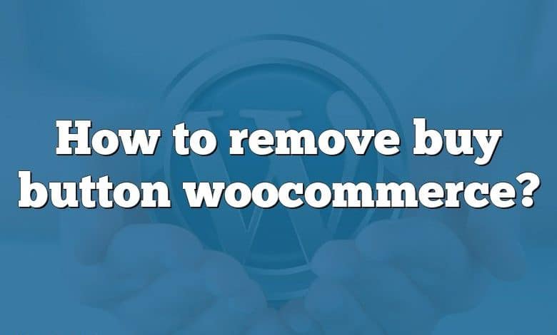 How to remove buy button woocommerce?