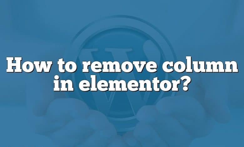 How to remove column in elementor?