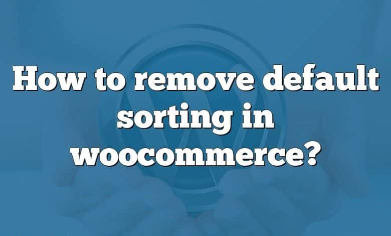 How to remove default sorting in woocommerce?