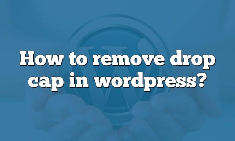 How to remove drop cap in wordpress?