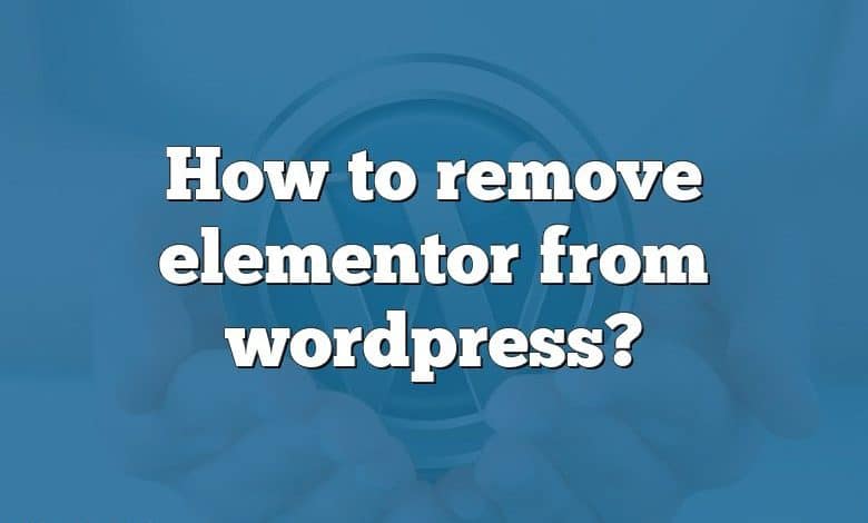 How to remove elementor from wordpress?