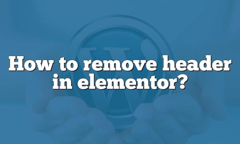 How to remove header in elementor?