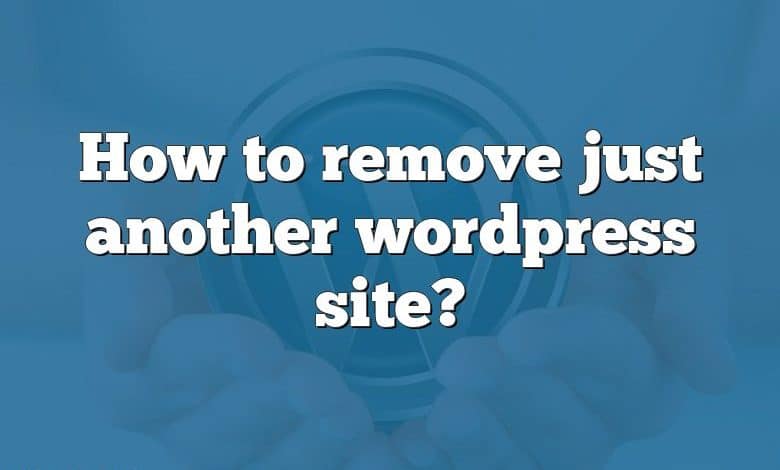 How to remove just another wordpress site?