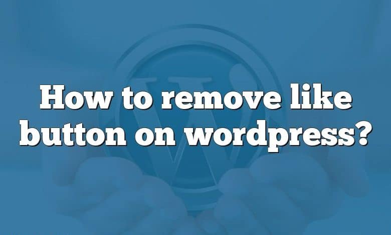 How to remove like button on wordpress?