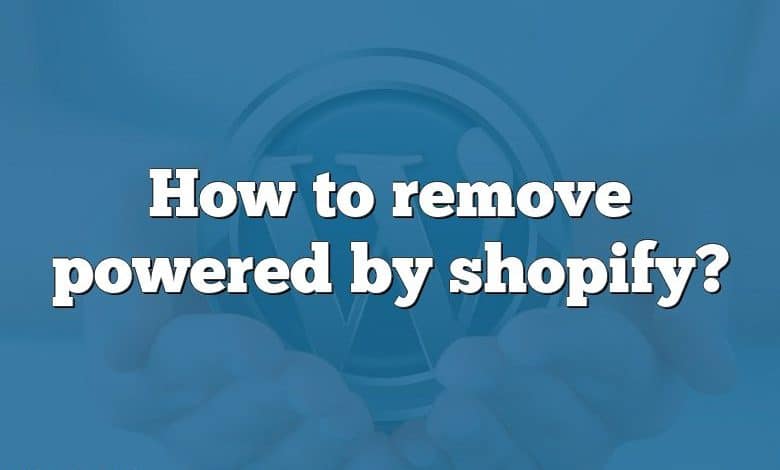 How to remove powered by shopify?