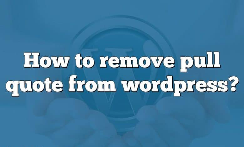 How to remove pull quote from wordpress?