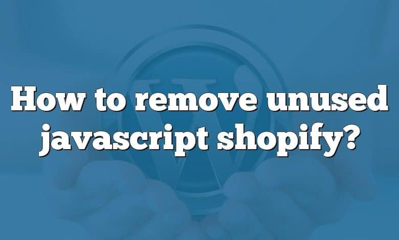 How to remove unused javascript shopify?