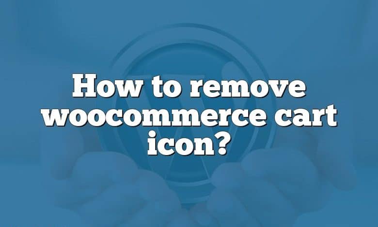 How to remove woocommerce cart icon?