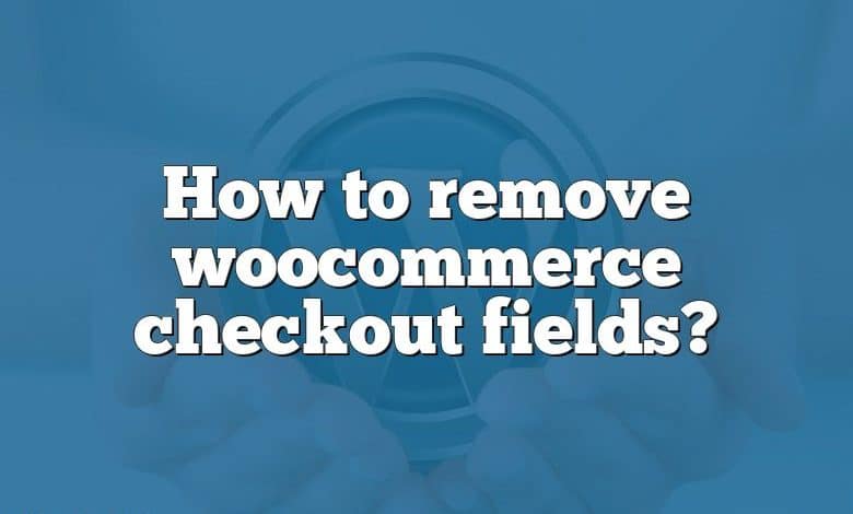 How to remove woocommerce checkout fields?