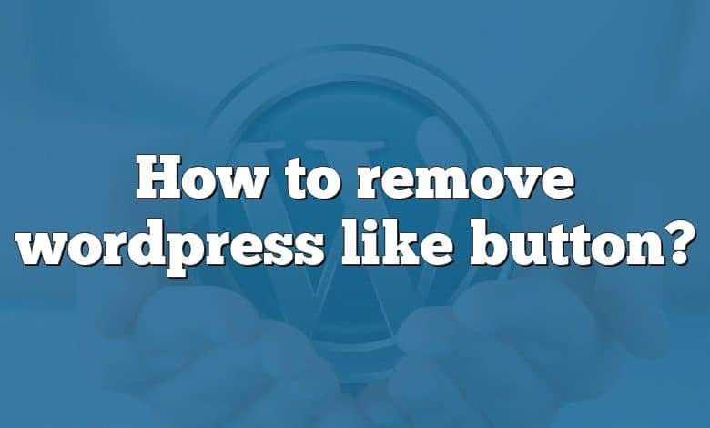 How to remove wordpress like button?