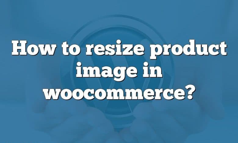 How to resize product image in woocommerce?