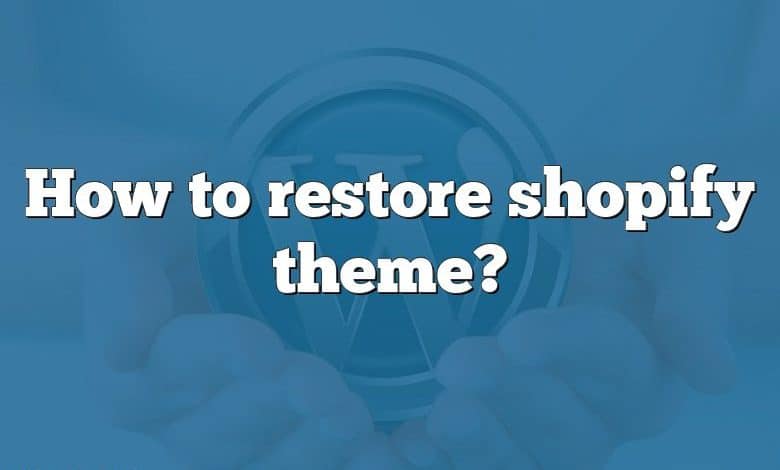 How to restore shopify theme?