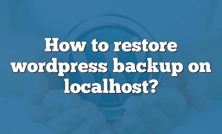 How to restore wordpress backup on localhost?