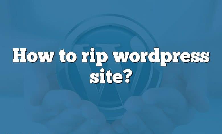 How to rip wordpress site?