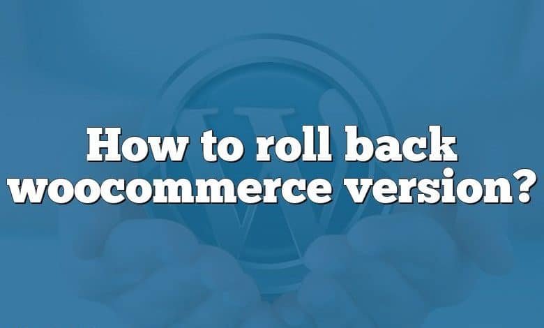 How to roll back woocommerce version?