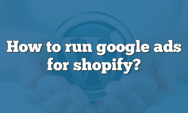 How to run google ads for shopify?