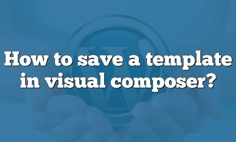 How to save a template in visual composer?