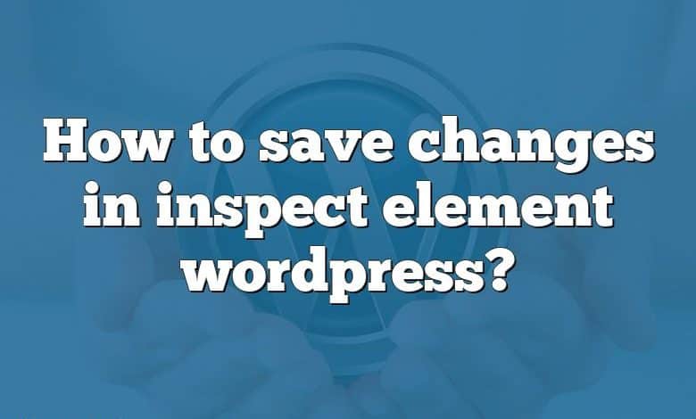 How to save changes in inspect element wordpress?