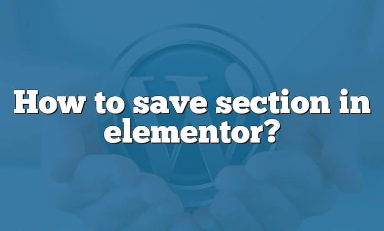 How to save section in elementor?