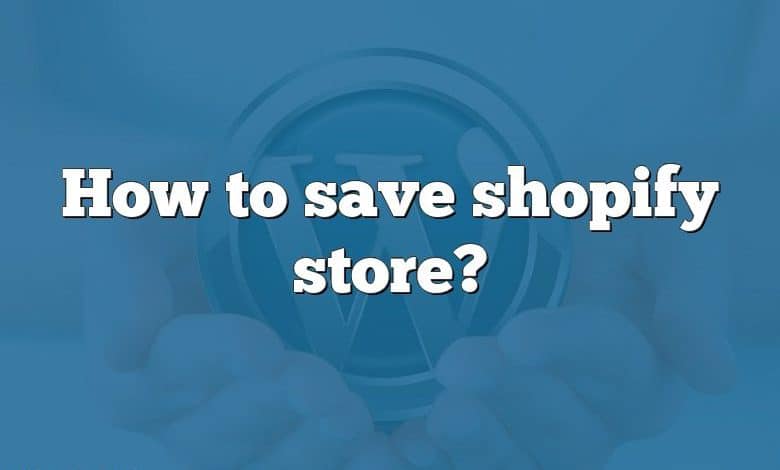 How to save shopify store?