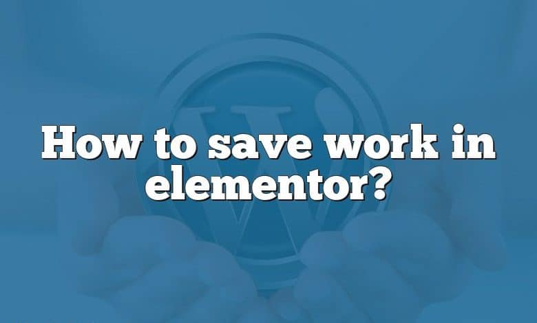 How to save work in elementor?