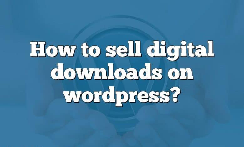 How to sell digital downloads on wordpress?