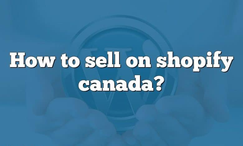 How to sell on shopify canada?