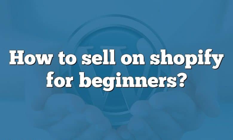 How to sell on shopify for beginners?