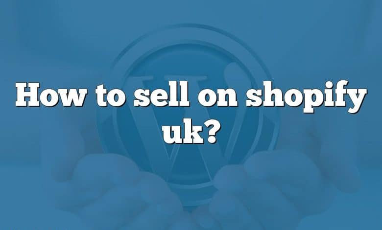 How to sell on shopify uk?