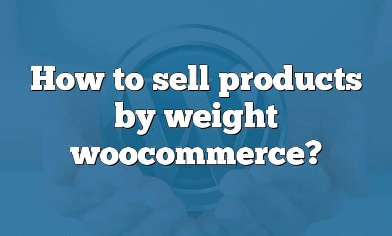 How to sell products by weight woocommerce?