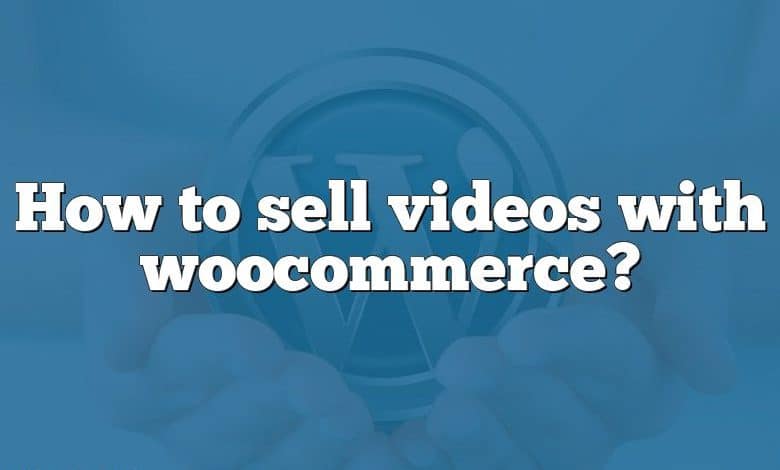 How to sell videos with woocommerce?