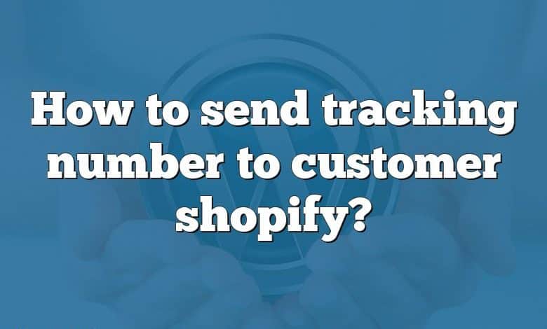 How to send tracking number to customer shopify?