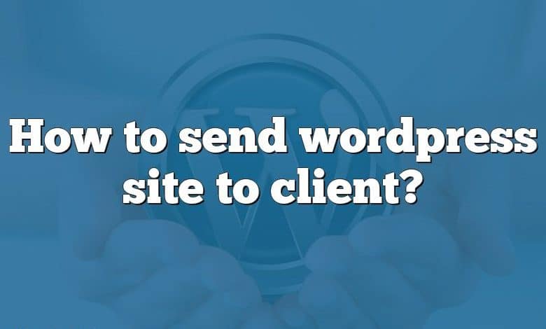 How to send wordpress site to client?