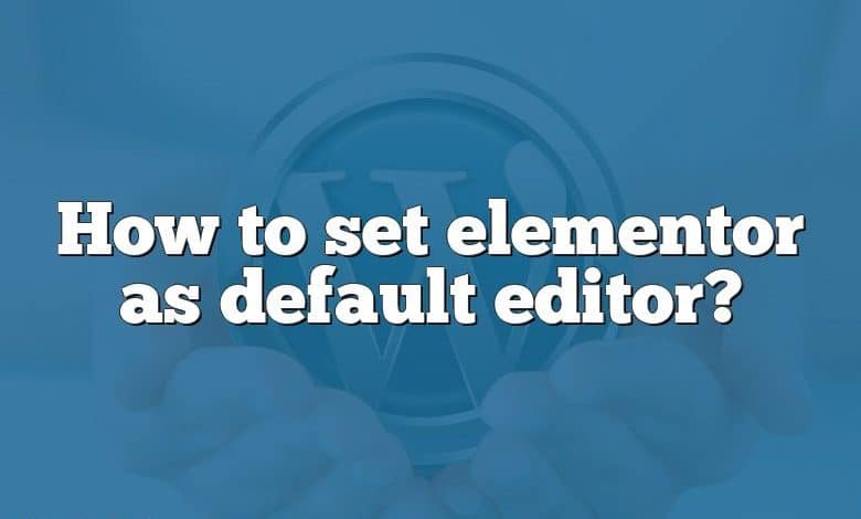 How to set elementor as default editor?