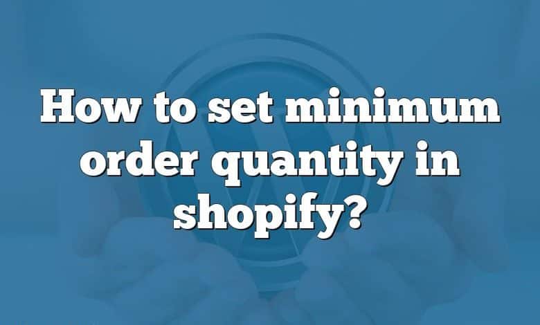 How to set minimum order quantity in shopify?