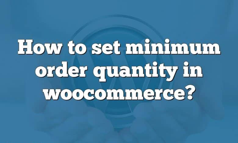 How to set minimum order quantity in woocommerce?