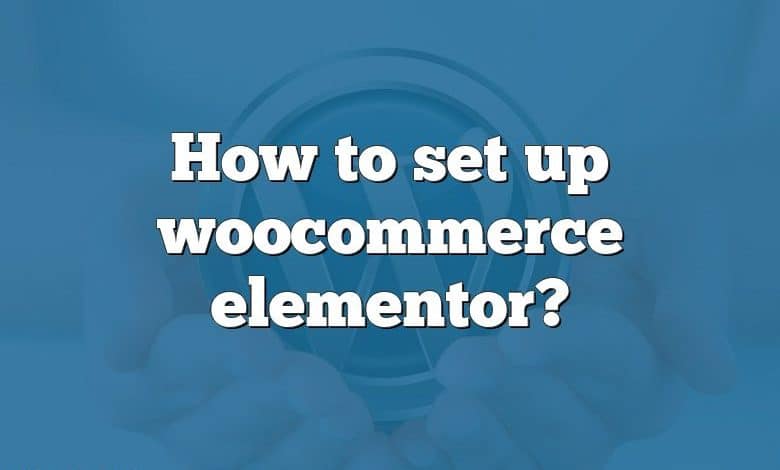 How to set up woocommerce elementor?