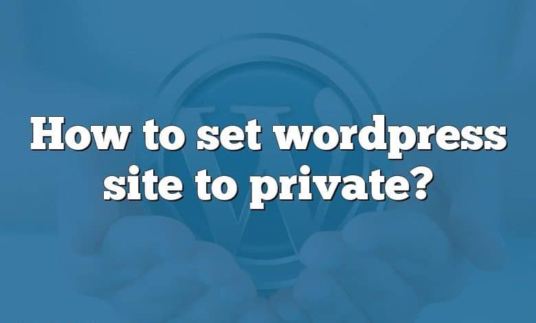 How to set wordpress site to private?