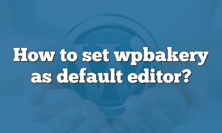 How to set wpbakery as default editor?