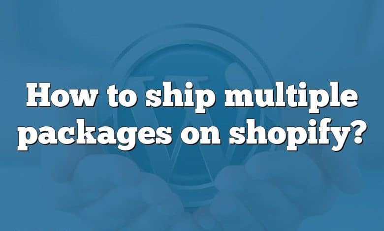 How to ship multiple packages on shopify?